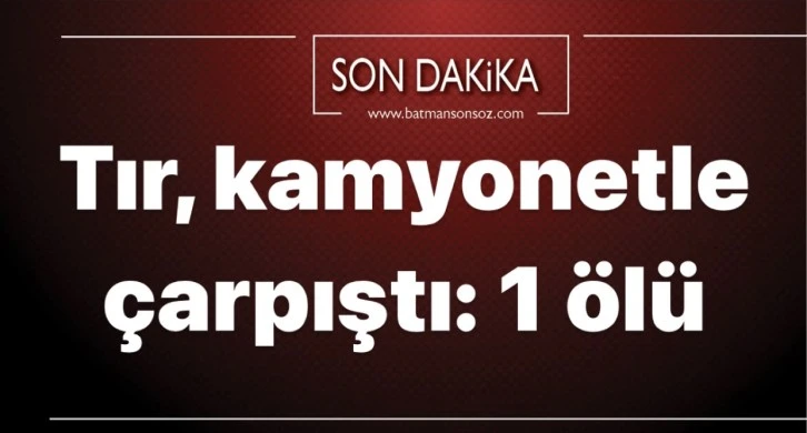 Tır, kamyonetle çarpıştı