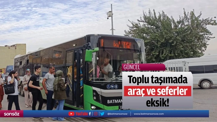 Toplu taşımada araç ve seferler eksik!