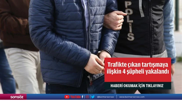 Trafikte çıkan tartışmaya ilişkin 4 şüpheli yakalandı