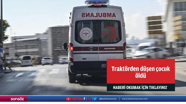 Traktörden düşen çocuk öldü