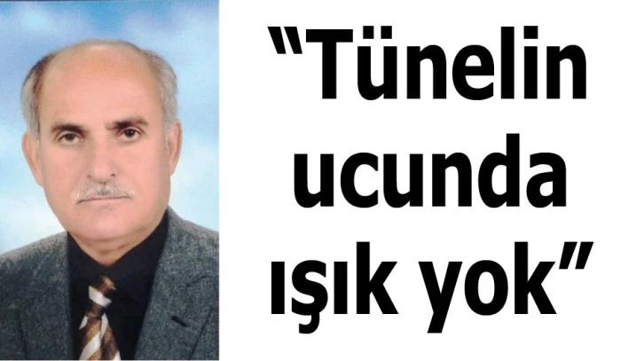 “TÜNELİN UCUNDA IŞIK YOK”