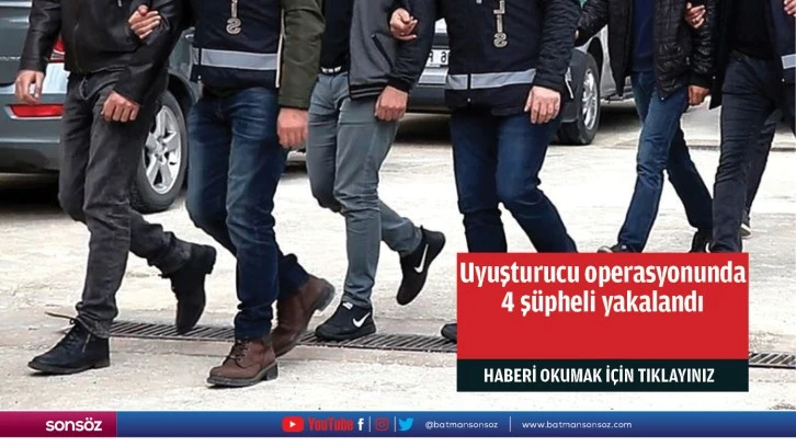 Uyuşturucu operasyonunda 4 şüpheli yakalandı