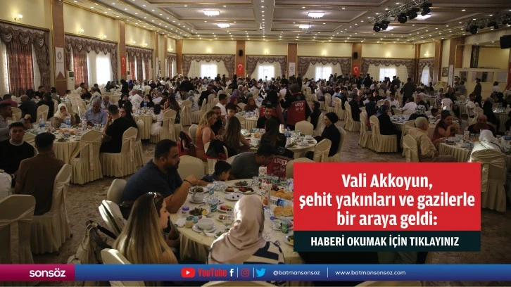 Vali Akkoyun,  şehit yakınları ve gazilerle bir araya geldi: