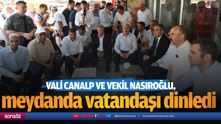 Vali Canalp ve Vekil Nasıroğlu, meydanda vatandaşı dinledi