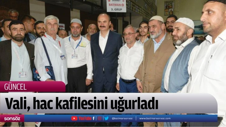 Vali, hac kafilesini uğurladı