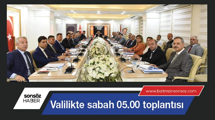 Valilikte sabah 05.00 toplantısı