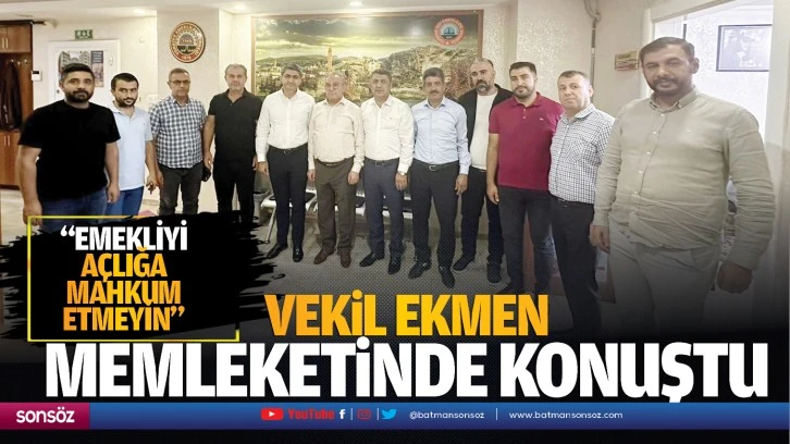 Vekil Ekmen, memleketinde konuştu; “Emekliyi açlığa mahkum etmeyin”