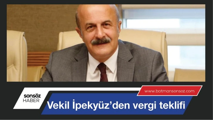 Vekil İpekyüz’den vergi teklifi