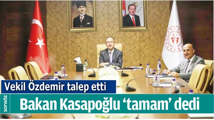 VEKİL ÖZDEMİR TALEP ETTİ BAKAN KASAPOĞLU ‘TAMAM’ DEDİ