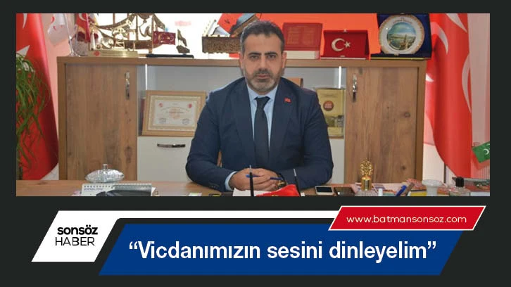 “Vicdanımızın sesini dinleyelim”