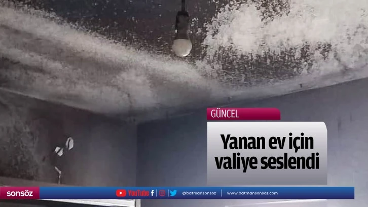 Yanan ev için valiye seslendi