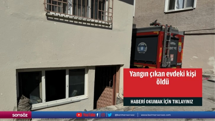 Yangın çıkan evdeki kişi öldü