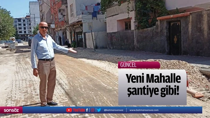 Yeni Mahalle şantiye gibi…