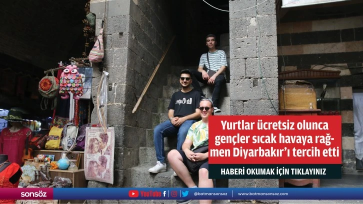 Yurtlar ücretsiz olunca gençler sıcak havaya rağmen Diyarbakır'ı tercih etti