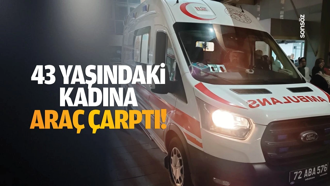 43 yaşındaki kadına araç çarptı!