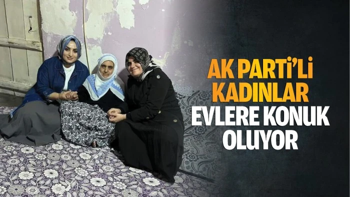 AK Parti’li kadınlar, evlere konuk oluyor