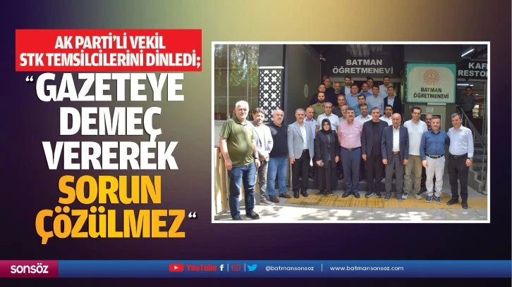 AK Parti’li Vekil, STK temsilcilerini dinledi; “Gazeteye demeç vererek sorun çözülmez”