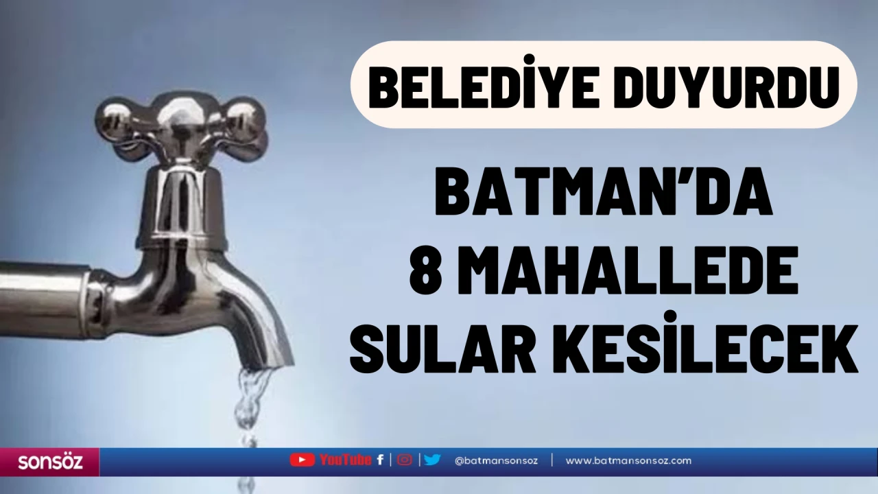 Batman’da 8 mahallede sular kesilecek