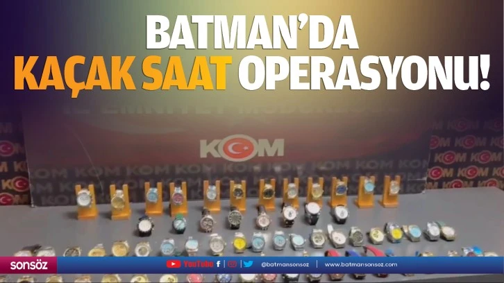 Batman'da kaçak saat operasyonu!