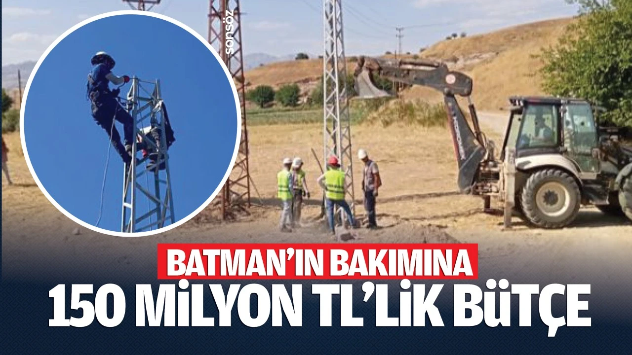 Batman’ın bakımına 150 milyon TL’lik bütçe…