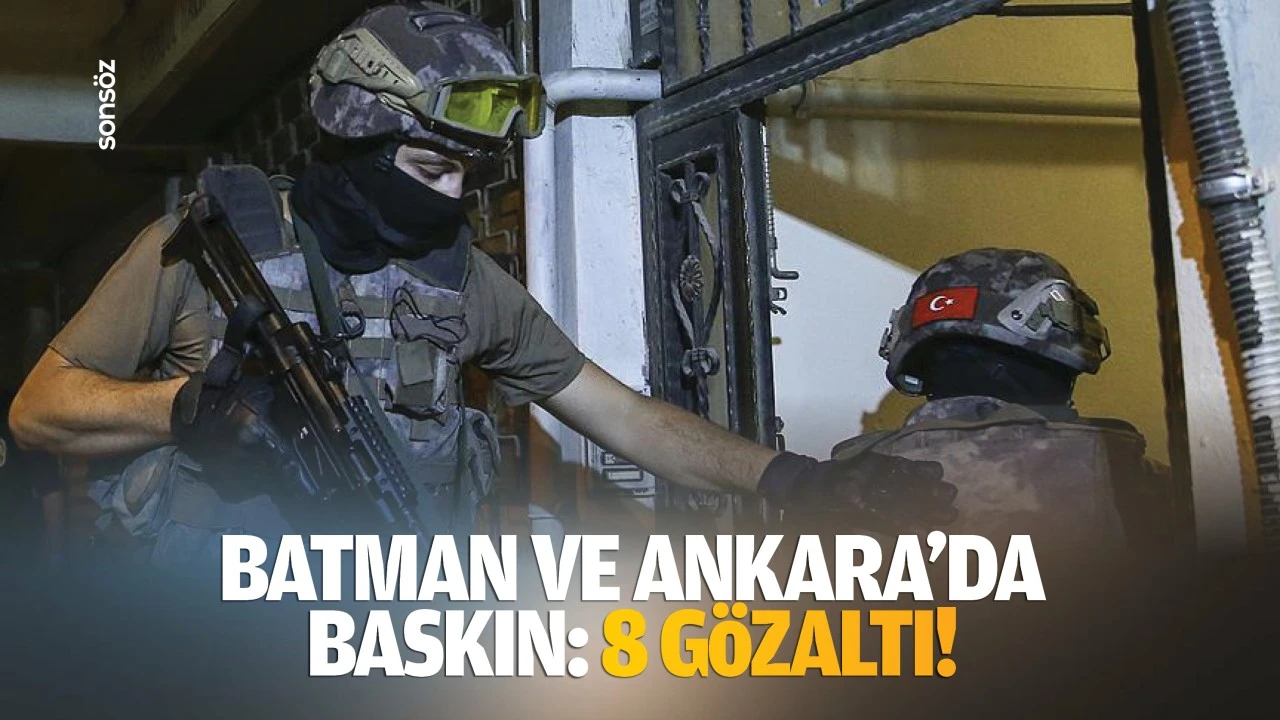 Batman ve Ankara’da baskın: 8 gözaltı!