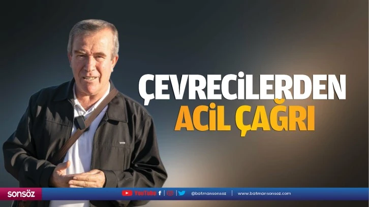 Çevrecilerden acil çağrı…