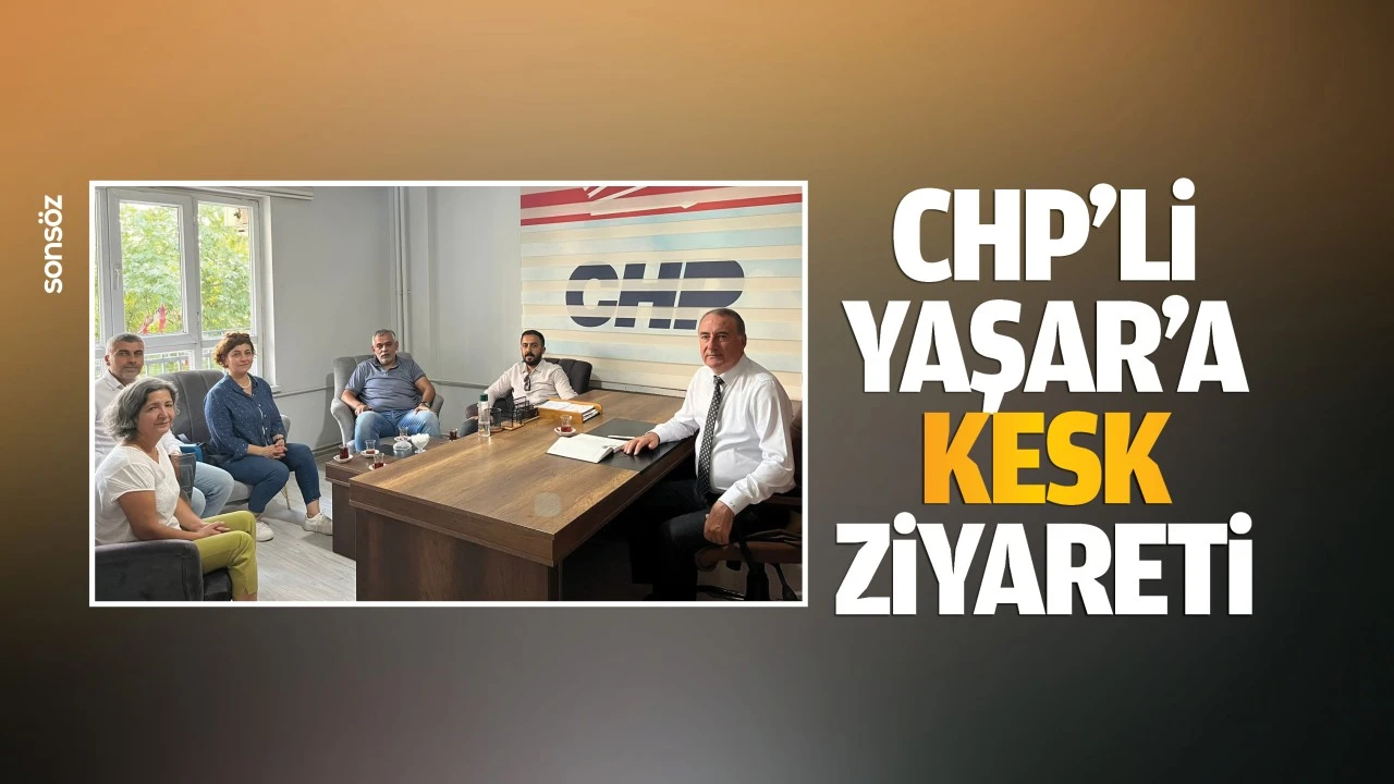 CHP’li Yaşar’a KESK ziyareti