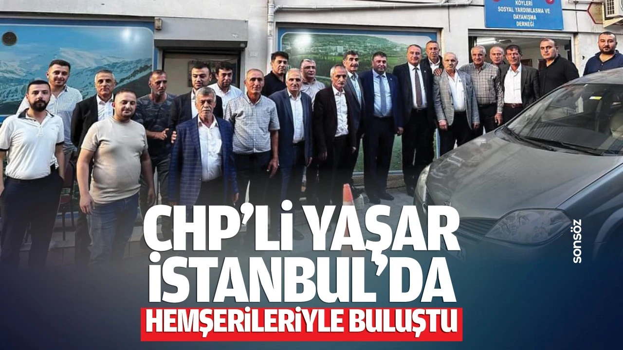 CHP’li Yaşar, İstanbul'da hemşerileriyle buluştu