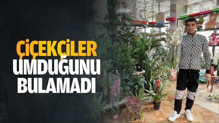 Çiçekçiler umduğunu bulamadı