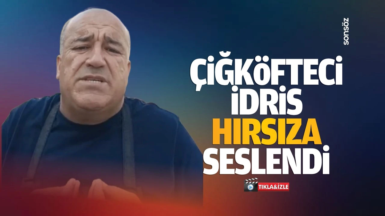 Çiğköfteci İdris hırsıza seslendi