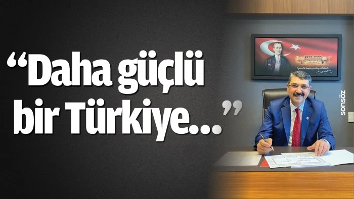 “Daha güçlü bir Türkiye…”