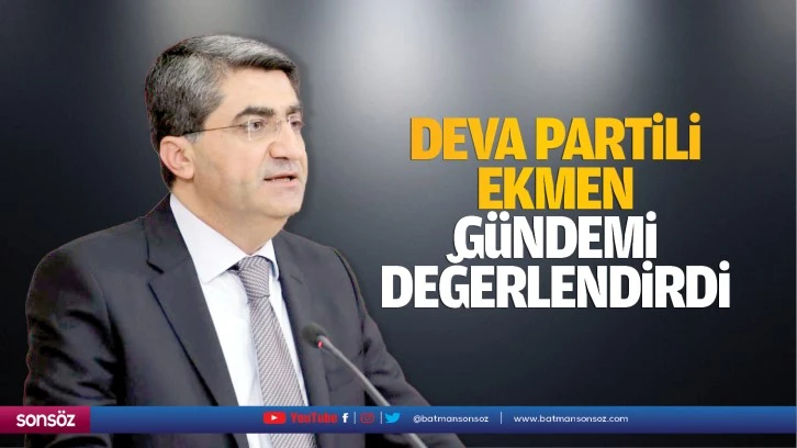 DEVA Partili Ekmen gündemi değerlendirdi