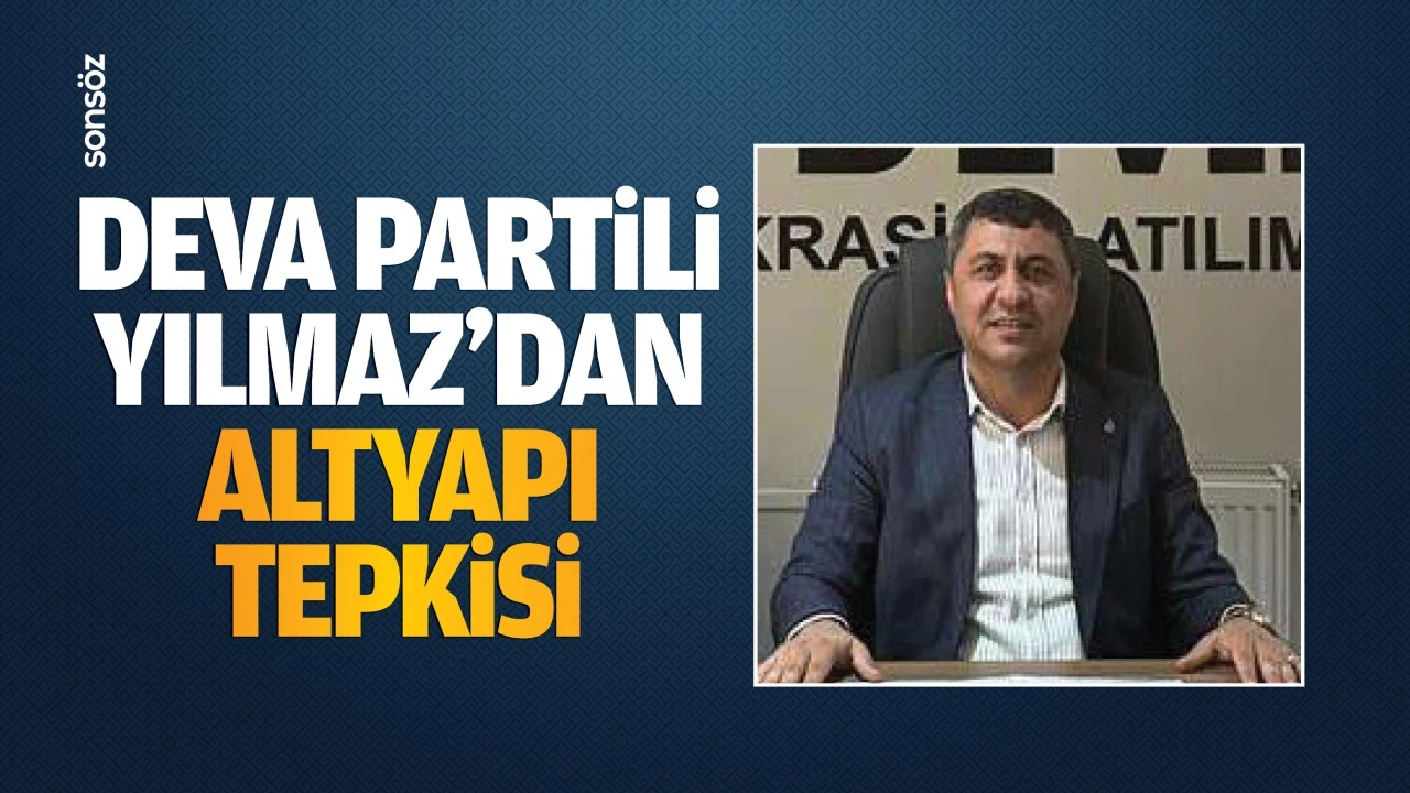 DEVA Partili Yılmaz’dan altyapı tepkisi