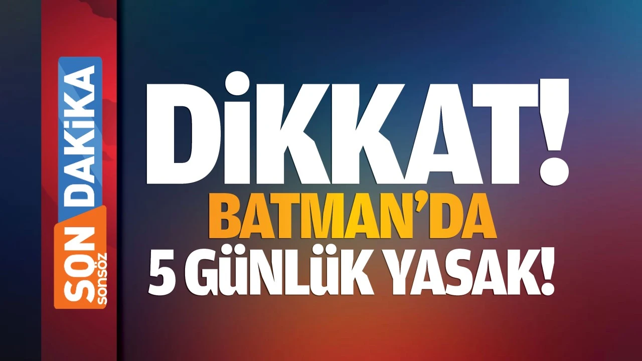 Dikkat, Batman’da 5 günlük yasak!