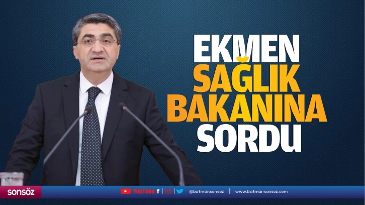 Ekmen sağlık Bakanına sordu