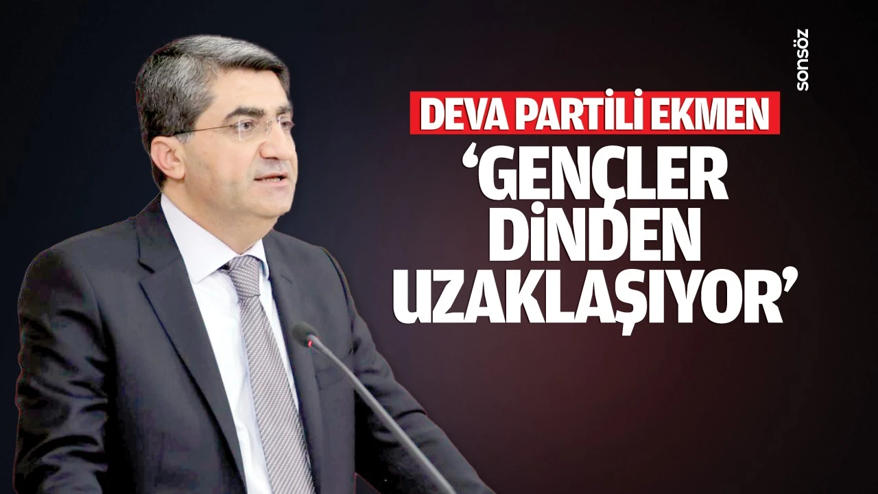   Deva Partili Ekmen; ‘Gençler dinden uzaklaşıyor’