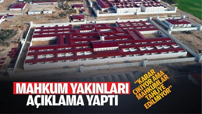 Mahkum yakınları açıklama yaptı; “Karar çıkıyor ama mahkumlar tahliye edilmiyor”