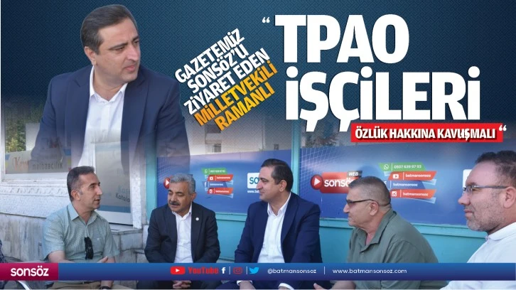 Milletvekili Ramanlı; “TPAO işçileri, özlük hakkına kavuşmalı”