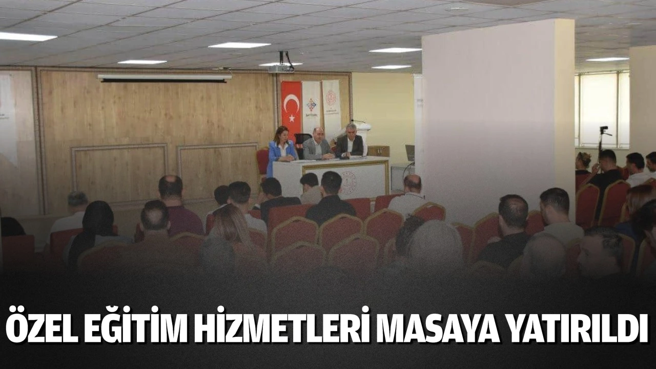 Özel eğitim hizmetleri masaya yatırıldı