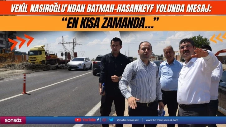Vekil Nasıroğlu’ndan Batman-Hasankeyf yolunda mesaj;