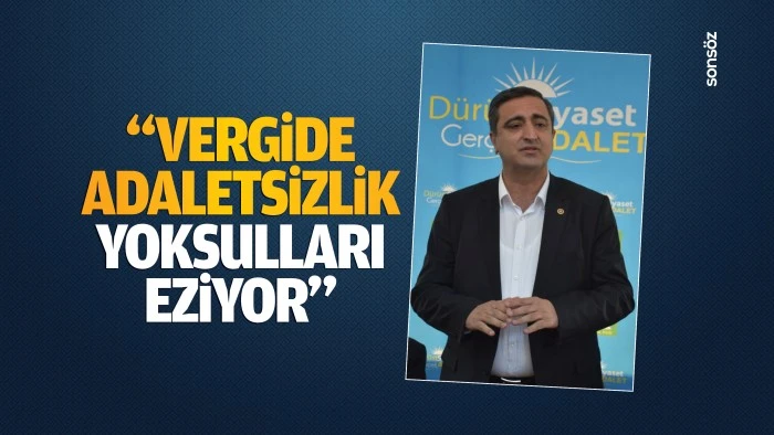 “Vergide adaletsizlik, yoksulları eziyor”