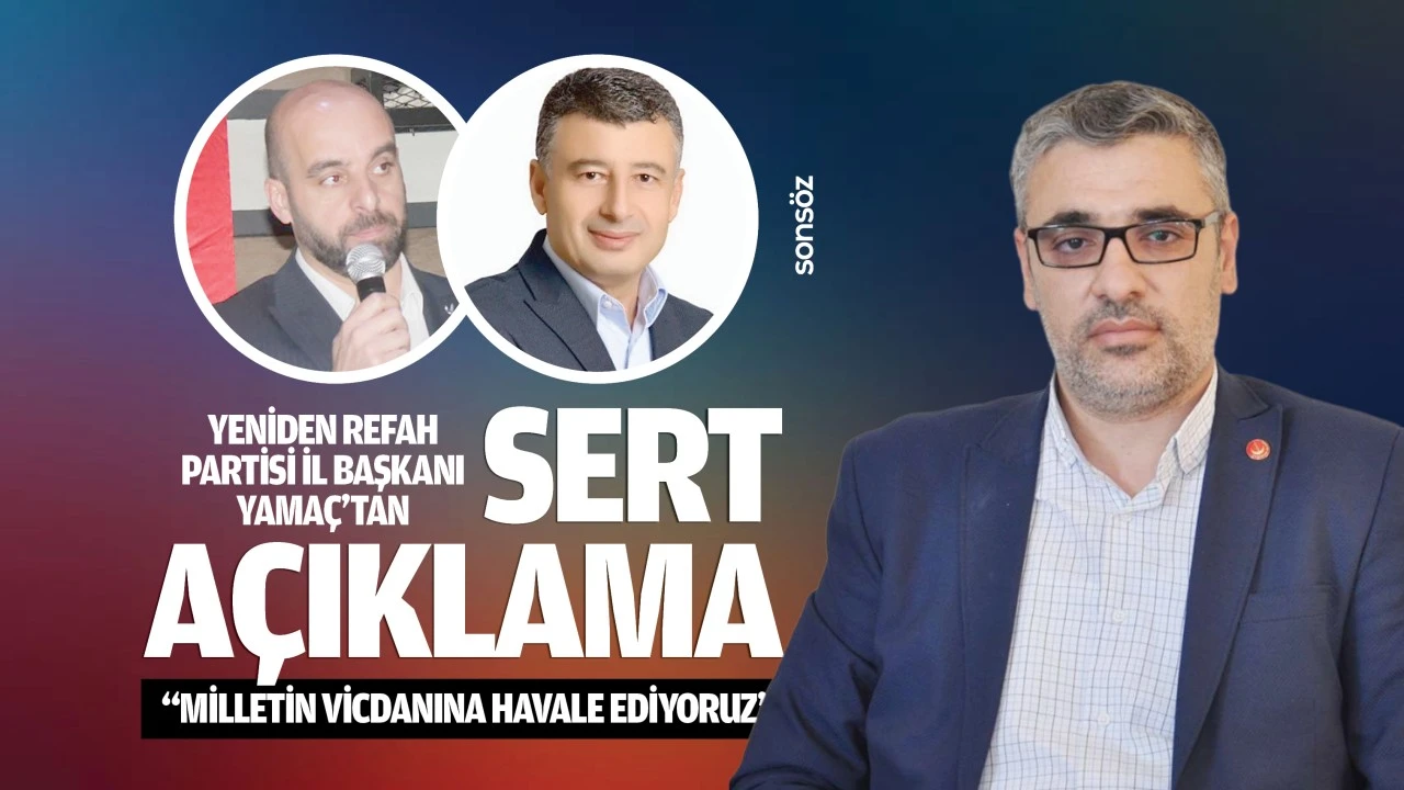 Yeniden Refah Partisi İl Başkanı Yamaç’tan Sert Açıklama; “Milletin vicdanına havale ediyoruz”