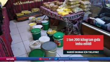 1 ton 200 kilogram gıda imha edildi