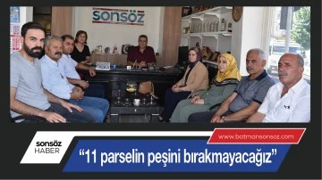 “11 parselin peşini bırakmayacağız”