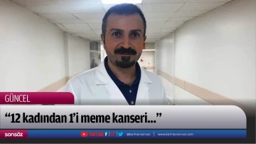 “12 kadından 1’i meme kanseri...”