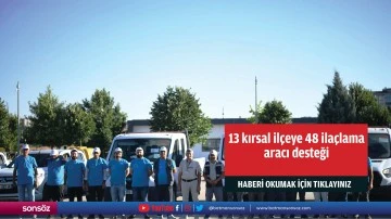 13 kırsal ilçeye 48 ilaçlama aracı desteği