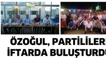 ÖZOĞUL, PARTİLİLERİ İFTARDA BULUŞTURDU