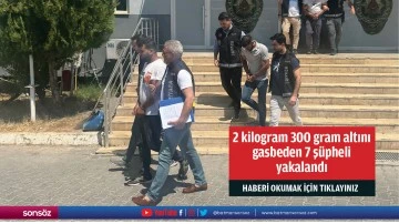 2 kilogram 300 gram altını gasbeden 7 şüpheli yakalandı