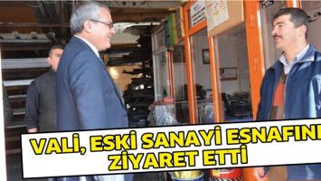 VALİ, ESKİ SANAYİ ESNAFINI ZİYARET ETTİ