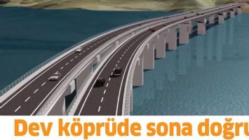 DEV KÖPRÜDE SONA DOĞRU…